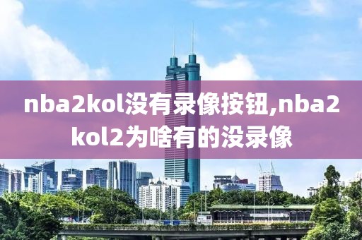 nba2kol没有录像按钮,nba2kol2为啥有的没录像