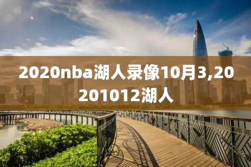 2020nba湖人录像10月3,20201012湖人