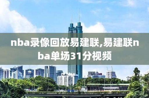 nba录像回放易建联,易建联nba单场31分视频