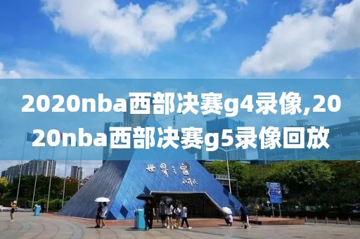 2020nba西部决赛g4录像,2020nba西部决赛g5录像回放