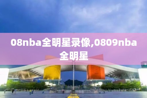 08nba全明星录像,0809nba全明星