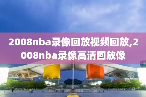 2008nba录像回放视频回放,2008nba录像高清回放像