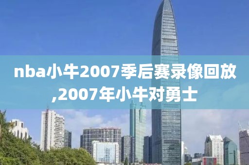 nba小牛2007季后赛录像回放,2007年小牛对勇士