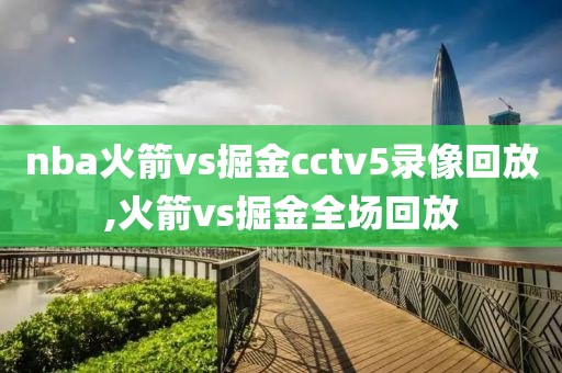 nba火箭vs掘金cctv5录像回放,火箭vs掘金全场回放