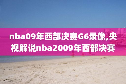 nba09年西部决赛G6录像,央视解说nba2009年西部决赛