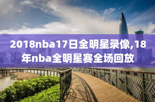 2018nba17日全明星录像,18年nba全明星赛全场回放