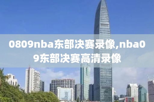 0809nba东部决赛录像,nba09东部决赛高清录像