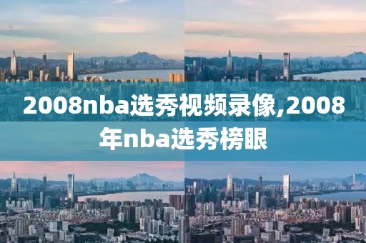 2008nba选秀视频录像,2008年nba选秀榜眼