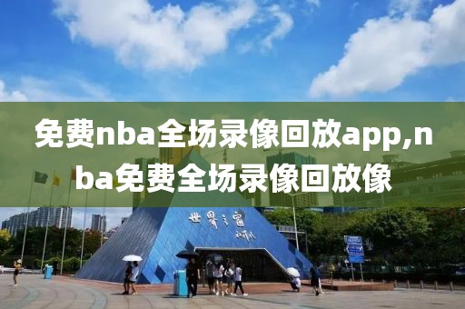 免费nba全场录像回放app,nba免费全场录像回放像