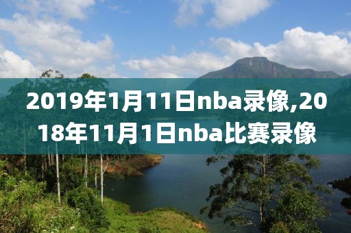 2019年1月11日nba录像,2018年11月1日nba比赛录像