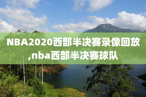 NBA2020西部半决赛录像回放,nba西部半决赛球队