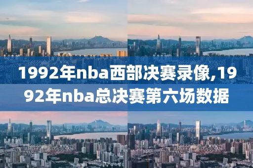 1992年nba西部决赛录像,1992年nba总决赛第六场数据