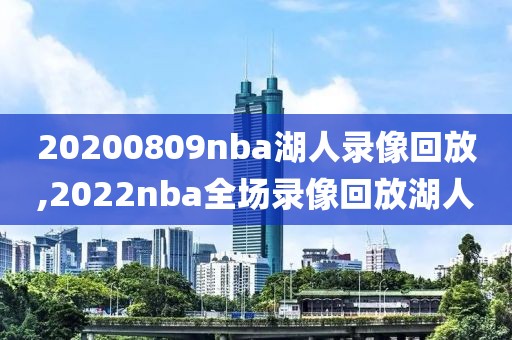 20200809nba湖人录像回放,2022nba全场录像回放湖人