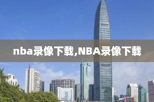 nba录像下载,NBA录像下载