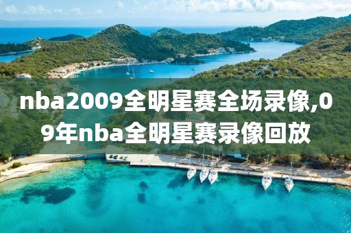 nba2009全明星赛全场录像,09年nba全明星赛录像回放