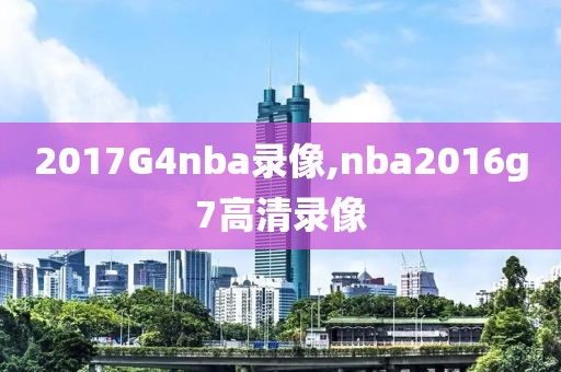 2017G4nba录像,nba2016g7高清录像