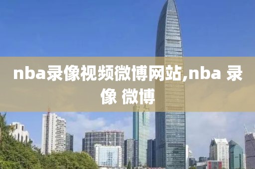 nba录像视频微博网站,nba 录像 微博