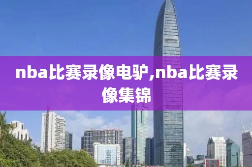 nba比赛录像电驴,nba比赛录像集锦