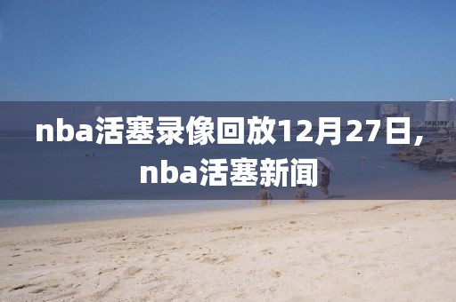 nba活塞录像回放12月27日,nba活塞新闻