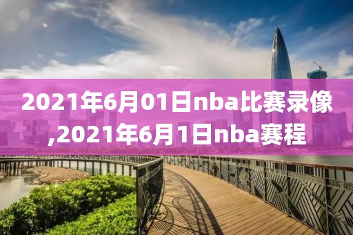 2021年6月01日nba比赛录像,2021年6月1日nba赛程