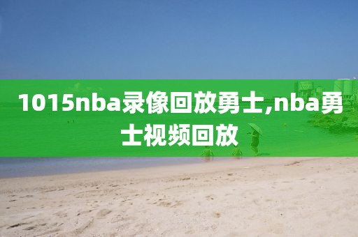 1015nba录像回放勇士,nba勇士视频回放