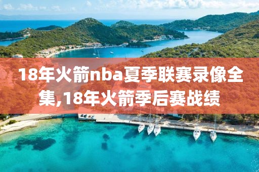 18年火箭nba夏季联赛录像全集,18年火箭季后赛战绩