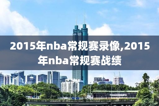 2015年nba常规赛录像,2015年nba常规赛战绩