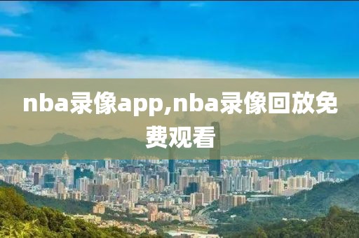 nba录像app,nba录像回放免费观看