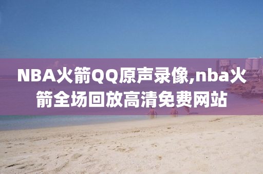NBA火箭QQ原声录像,nba火箭全场回放高清免费网站