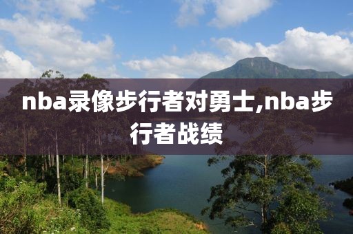 nba录像步行者对勇士,nba步行者战绩