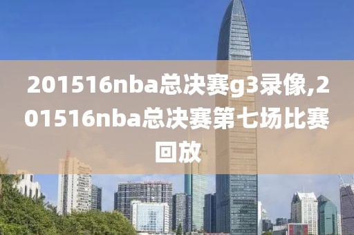 201516nba总决赛g3录像,201516nba总决赛第七场比赛回放