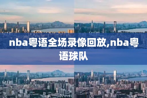 nba粤语全场录像回放,nba粤语球队