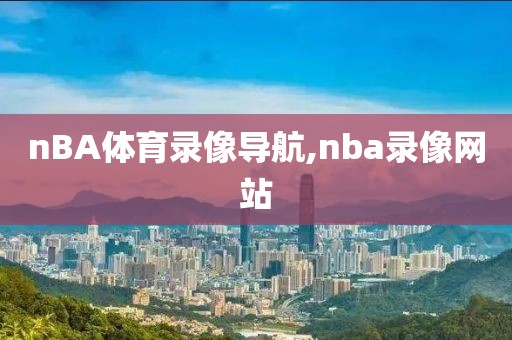 nBA体育录像导航,nba录像网站