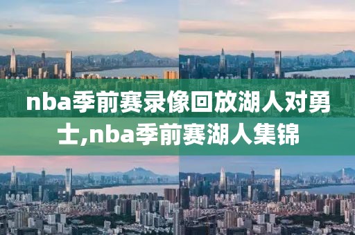 nba季前赛录像回放湖人对勇士,nba季前赛湖人集锦