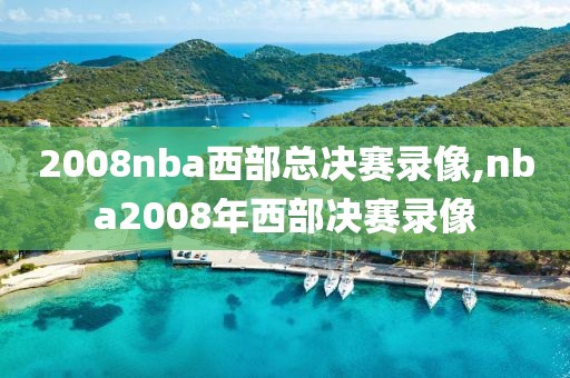 2008nba西部总决赛录像,nba2008年西部决赛录像