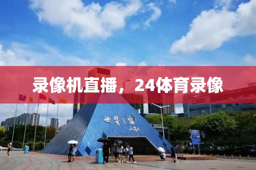 录像机直播，24体育录像