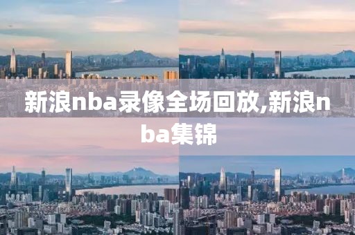 新浪nba录像全场回放,新浪nba集锦