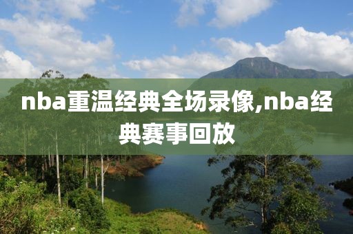 nba重温经典全场录像,nba经典赛事回放