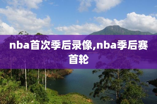 nba首次季后录像,nba季后赛首轮