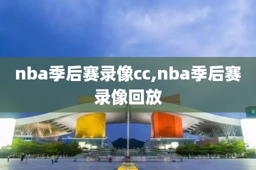 nba季后赛录像cc,nba季后赛录像回放