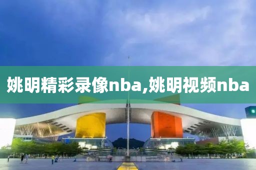 姚明精彩录像nba,姚明视频nba