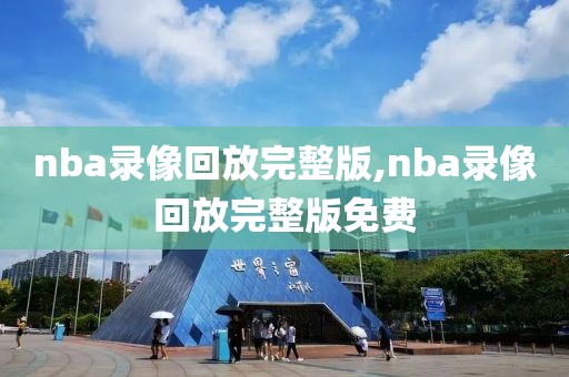 nba录像回放完整版,nba录像回放完整版免费