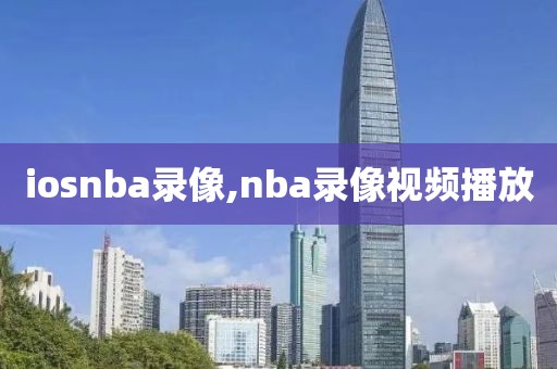iosnba录像,nba录像视频播放