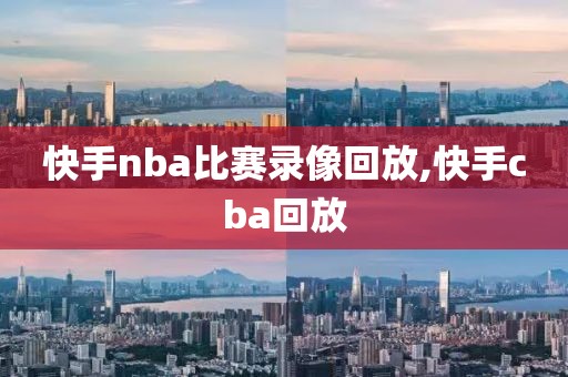 快手nba比赛录像回放,快手cba回放