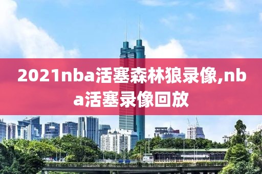 2021nba活塞森林狼录像,nba活塞录像回放