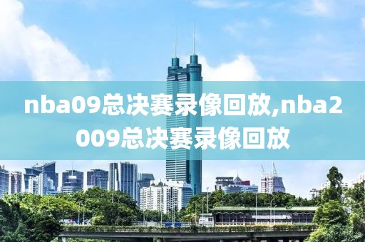 nba09总决赛录像回放,nba2009总决赛录像回放