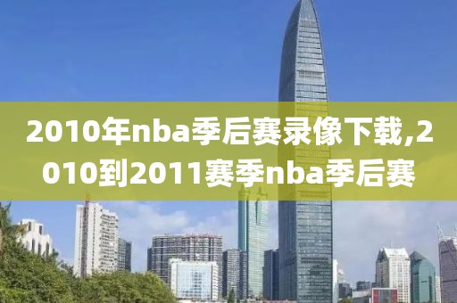 2010年nba季后赛录像下载,2010到2011赛季nba季后赛