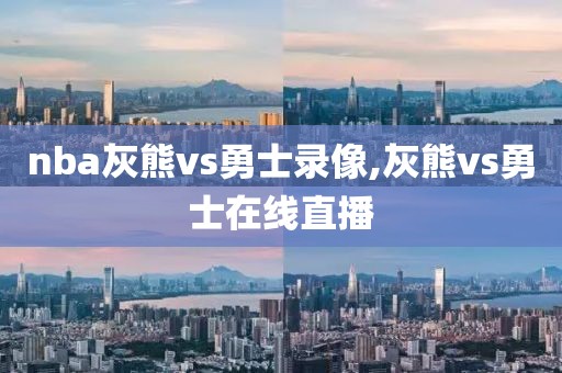 nba灰熊vs勇士录像,灰熊vs勇士在线直播