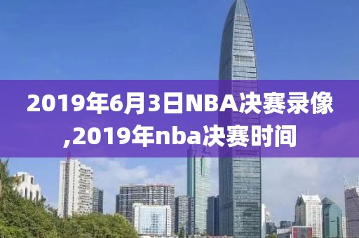 2019年6月3日NBA决赛录像,2019年nba决赛时间