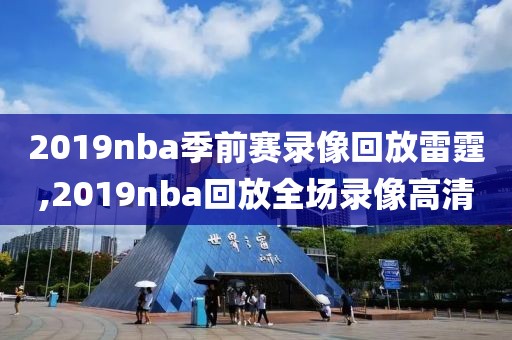 2019nba季前赛录像回放雷霆,2019nba回放全场录像高清